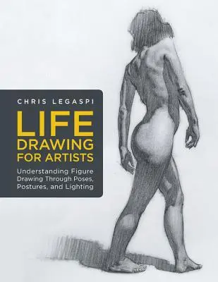 Kreslenie zo života pre umelcov: Pochopenie figurálnej kresby prostredníctvom póz, postojov a osvetlenia - Life Drawing for Artists: Understanding Figure Drawing Through Poses, Postures, and Lighting