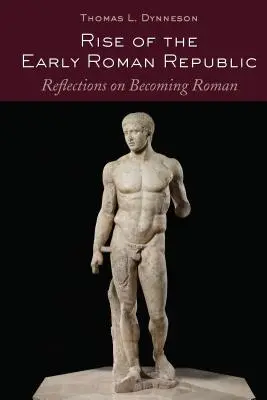 Vzostup ranej rímskej republiky; úvahy o tom, ako sa stať Rimanom - Rise of the Early Roman Republic; Reflections on Becoming Roman