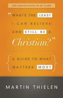 Čo najmenej môžem veriť a stále byť kresťanom: Sprievodca tým, na čom najviac záleží - What's the Least I Can Believe and Still Be a Christian?: A Guide to What Matters Most