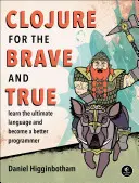 Clojure pre odvážnych a pravdivých: Naučte sa dokonalý jazyk a staňte sa lepším programátorom - Clojure for the Brave and True: Learn the Ultimate Language and Become a Better Programmer