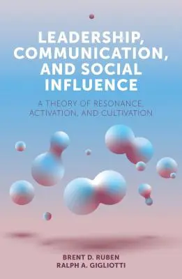 Vedenie, komunikácia a sociálny vplyv: Teória rezonancie, aktivácie a kultivácie - Leadership, Communication, and Social Influence: A Theory of Resonance, Activation, and Cultivation
