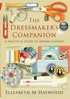 The Dressmaker's Companion (Spoločníčka krajčírky): Praktický sprievodca šitím odevov - The Dressmaker's Companion: A practical guide to sewing clothes