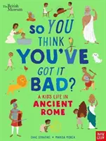 Britské múzeum: Takže si myslíte, že ste na tom zle? Život dieťaťa v starovekom Ríme - British Museum: So You Think You've Got It Bad? A Kid's Life in Ancient Rome