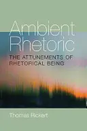 Ambientná rétorika: The Attunements of Rhetorical Being (Nastavenia rétorického bytia) - Ambient Rhetoric: The Attunements of Rhetorical Being