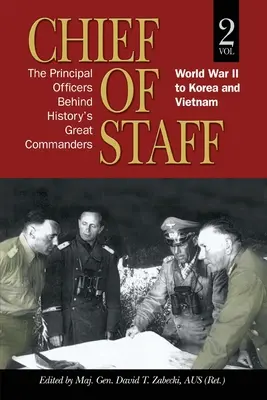 Náčelník štábu: Hlavný dôstojníci veľkých veliteľov histórie: svetovej vojny po Kóreu a Vietnam (zv. 2) - Chief of Staff: The Principal Officers behind History's Great Commanders: World War II to Korea and Vietnam (vol. 2)