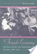 The Female Economy (Ženské hospodárstvo): The Millinery and Dressmaking Trades, 1860-1930 - The Female Economy: The Millinery and Dressmaking Trades, 1860-1930