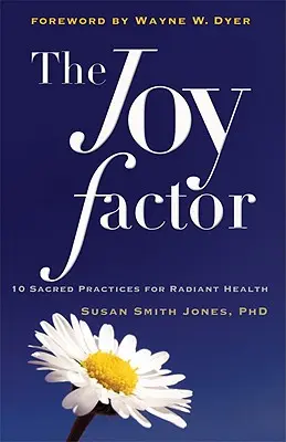 Faktor radosti: 10 posvätných praktík pre žiarivé zdravie (Holistické zdravie prostredníctvom alternatívnej medicíny, fitnes a stravy pre každého - The Joy Factor: 10 Sacred Practices for Radiant Health (Holistic Health Through Alternative Medicine, Fitness, and Diet for the Everyd