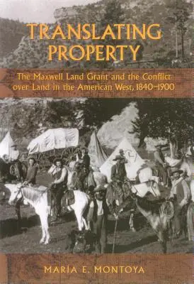 Preklad vlastníctva: Maxwell Land Grant a konflikt o pôdu na americkom západe v rokoch 1840 - 1900 - Translating Property: The Maxwell Land Grant and the Conflict Over Land in the American West, 1840-1900