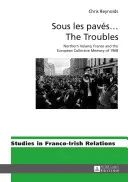 Sous Les Pavs ... the Troubles (Problémy): Severné Írsko, Francúzsko a európska kolektívna pamäť roku 1968 - Sous Les Pavs ... the Troubles: Northern Ireland, France and the European Collective Memory of 1968