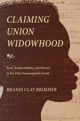 Nárok na vdovstvo v únii: Rasa, úcta a chudoba na juhu po emancipácii - Claiming Union Widowhood: Race, Respectability, and Poverty in the Post-Emancipation South