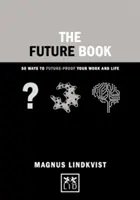 Kniha budúcnosti: 40 spôsobov, ako zabezpečiť svoju prácu a život pred budúcnosťou - The Future Book: 40 Ways to Future-Proof Your Work and Life