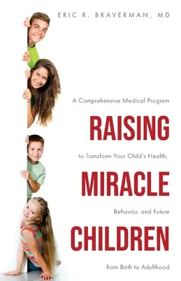 Výchova zázračných detí: Komplexný lekársky program na premenu zdravia, správania a budúcnosti vášho dieťaťa od narodenia až po dospelosť - Raising Miracle Children: A Comprehensive Medical Program to Transform Your Child's Health, Behavior, and Future from Birth to Adulthood