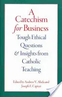 Katechizmus pre podnikateľov: Etické otázky a poznatky z katolíckej náuky - A Catechism for Business: Tough Ethical Questions and Insights from Catholic Teaching
