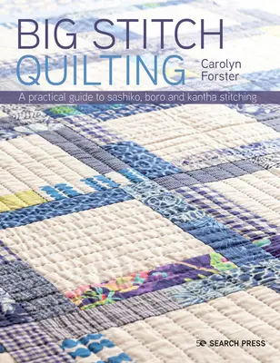 Quiltovanie veľkým stehom: Praktický sprievodca šitím a ručným quiltovaním 20 úžasných projektov - Big Stitch Quilting: A Practical Guide to Sewing and Hand Quilting 20 Stunning Projects