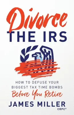 Rozvod s daňovým úradom: Ako zneškodniť najväčšie daňové bomby pred odchodom do dôchodku - Divorce the IRS: How to Defuse Your Biggest Tax Time Bombs Before You Retire