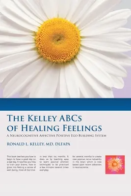 Kelleyho abeceda liečivých pocitov: Kľúčové slová: Neurokognitívny afektívny systém budovania pozitívneho ega - The Kelley ABCs of Healing Feelings: A Neurocognitive Affective Positive Ego Building System