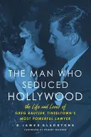 Muž, ktorý zvádzal Hollywood: R.: Život a lásky Grega Bautzera, najmocnejšieho právnika Tinseltownu - The Man Who Seduced Hollywood: The Life and Loves of Greg Bautzer, Tinseltown's Most Powerful Lawyer