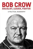 Bob Crow: Socialista, vodca, bojovník: Politický životopis - Bob Crow: Socialist, Leader, Fighter: A Political Biography