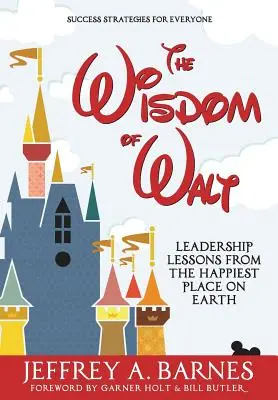 Waltova múdrosť: Walt: Lekcie vodcovstva z najšťastnejšieho miesta na Zemi - The Wisdom of Walt: Leadership Lessons from the Happiest Place on Earth