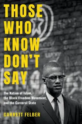Tí, ktorí vedia, nehovoria: Islamský národ, černošské hnutie za slobodu a telesný štát - Those Who Know Don't Say: The Nation of Islam, the Black Freedom Movement, and the Carceral State