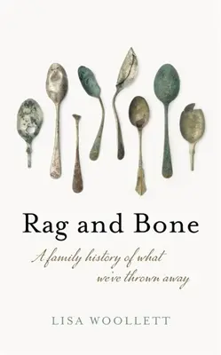 Handry a kosti: Rodinné dejiny toho, čo sme vyhodili - Rag and Bone: A Family History of What We've Thrown Away