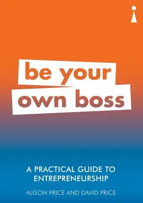 Praktický sprievodca podnikaním: Buďte svojím vlastným šéfom - A Practical Guide to Entrepreneurship: Be Your Own Boss