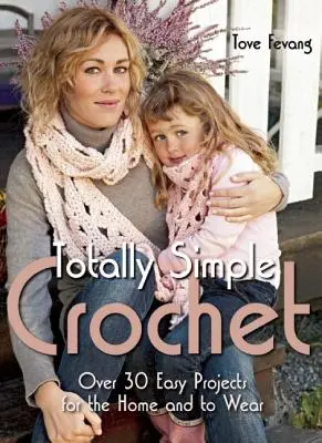Úplne jednoduché háčkovanie: Viac ako 30 jednoduchých projektov pre domácnosť a na nosenie - Totally Simple Crochet: Over 30 Easy Projects for the Home and to Wear
