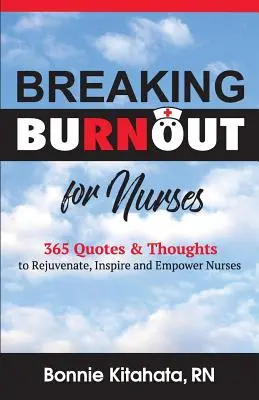 Breaking Burnout for Nurse: 365 citátov a myšlienok na omladenie, inšpiráciu a posilnenie zdravotných sestier - Breaking Burnout for Nurse: 365 Quotes and Thoughts to Rejuvenate, Inspire and Empower Nurses