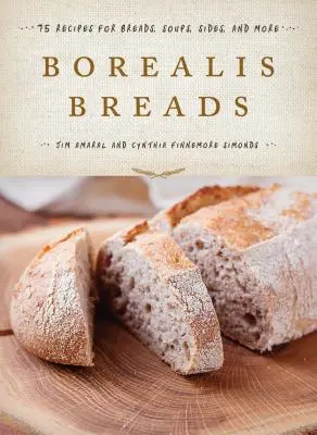 Borealis Breads: Borealis: 75 receptov na chleby, polievky, prílohy a ďalšie jedlá - Borealis Breads: 75 Recipes for Breads, Soups, Sides, and More