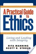 Praktický sprievodca etikou: Etická príručka: Žiť a viesť čestne - A Practical Guide to Ethics: Living and Leading with Integrity