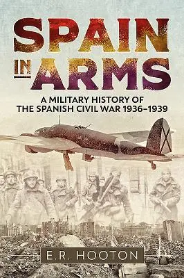 Španielsko v zbrani: Vojenské dejiny španielskej občianskej vojny 1936-1939 - Spain in Arms: A Military History of the Spanish Civil War 1936-1939
