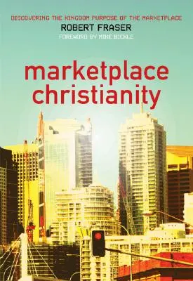 Trhové kresťanstvo: Objavovanie účelu kráľovstva na trhu - Marketplace Christianity: Discovering the Kingdom Purpose of the Marketplace