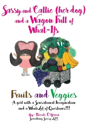 Sassy a Callie (jej pes) a vagón plný čo-toho: Ovocie a zelenina - Sassy and Callie (her dog) and a Wagon Full of What-Ifs: Fruits and Veggies