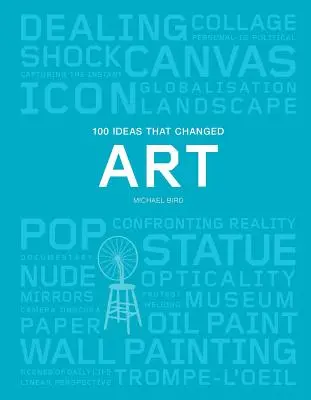 100 nápadov, ktoré zmenili umenie: (Stručný zdroj informácií o silách, ktoré formovali svetové umenie) - 100 Ideas That Changed Art: (A Concise Resource Covering the Forces That Have Shaped World Art)