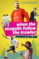 Keď čajky nasledujú vlečnú loď: Anglický futbal v 90. rokoch 20. storočia - When the Seagulls Follow the Trawler: English Football in the 1990s