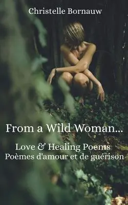 Od divokej ženy: Básne o láske a liečení - Pomes d'Amour Et de Gurison - From a Wild Woman: Love & Healing Poems - Pomes d'Amour Et de Gurison