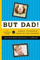 Ale otec!: Dcéry v puberte a tínedžerskom veku: Príručka na prežitie pre osamelých otcov dcér v puberte a tínedžerskom veku - But Dad!: A Survival Guide for Single Fathers of Tween and Teen Daughters