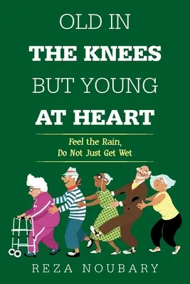 Starý na kolenách, ale mladý v srdci: Cíťte dážď, nielen zmoknite - Old in the Knees but Young at Heart: Feel the Rain, Do Not Just Get Wet