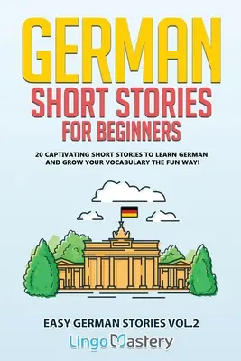 Nemecké poviedky pre začiatočníkov: 20 pútavých poviedok na výučbu nemčiny a rozšírenie slovnej zásoby zábavnou formou! - German Short Stories for Beginners: 20 Captivating Short Stories to Learn German & Grow Your Vocabulary the Fun Way!