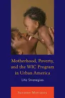 Materstvo, chudoba a program WIC v mestskej Amerike: Životné stratégie - Motherhood, Poverty, and the WIC Program in Urban America: Life Strategies