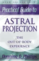 Praktický sprievodca astrálnou projekciou: Praktický návod: Zážitky mimo tela - Practical Guide to Astral Projection: The Out-Of-Body Experience