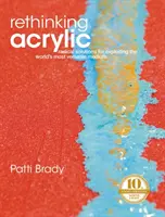 Prehodnotenie akrylu: Radikálne riešenia na využitie najuniverzálnejšieho média na svete - Rethinking Acrylic: Radical Solutions for Exploiting the World's Most Versatile Medium