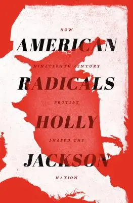 Americkí radikáli: Ako protest v 19. storočí formoval národ - American Radicals: How Nineteenth-Century Protest Shaped the Nation