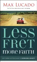 Menej obáv, viac viery: Akčný plán na prekonanie úzkosti na 11 týždňov - Less Fret, More Faith: An 11-Week Action Plan to Overcome Anxiety
