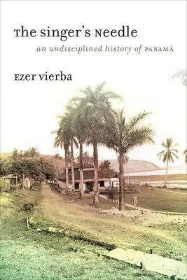 Spevácka ihla: Nedisciplinované dejiny Panamu - The Singer's Needle: An Undisciplined History of Panam