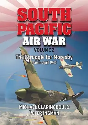 Letecká vojna v južnom Tichomorí 2. zväzok: Boj o Moresby, marec - apríl 1942 - South Pacific Air War Volume 2: The Struggle for Moresby, March - April 1942