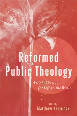 Reformovaná verejná teológia: Globálna vízia pre život vo svete - Reformed Public Theology: A Global Vision for Life in the World
