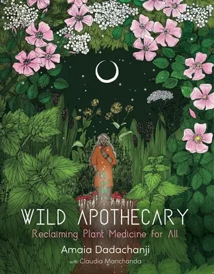 Divoký lekárnik: Znovuzískanie rastlinnej medicíny pre všetkých - Wild Apothecary: Reclaiming Plant Medicine for All
