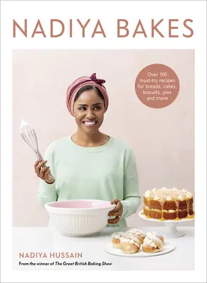 Nadiya Bakesová: Viac ako 100 receptov na chlieb, koláče, sušienky, koláče a iné: A Baking Book - Nadiya Bakes: Over 100 Must-Try Recipes for Breads, Cakes, Biscuits, Pies, and More: A Baking Book