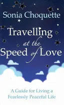 Cestovanie rýchlosťou lásky - Sprievodca pokojným životom bez strachu - Travelling at the Speed of Love - A Guide for Living a Fearlessly Peaceful Life